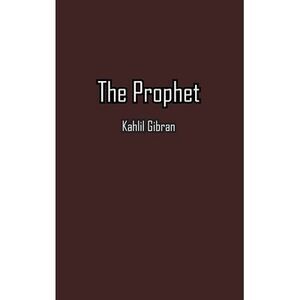 The Prophet -- Kahlil Gibran